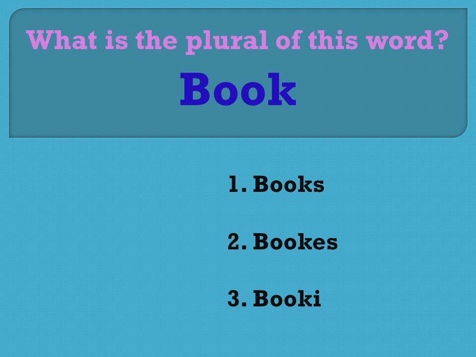 What is the plural of this word 1. Books 2. Bookes 3. Booki Book