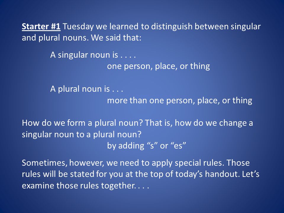 Starter #1 Tuesday we learned to distinguish between singular and plural nouns.
