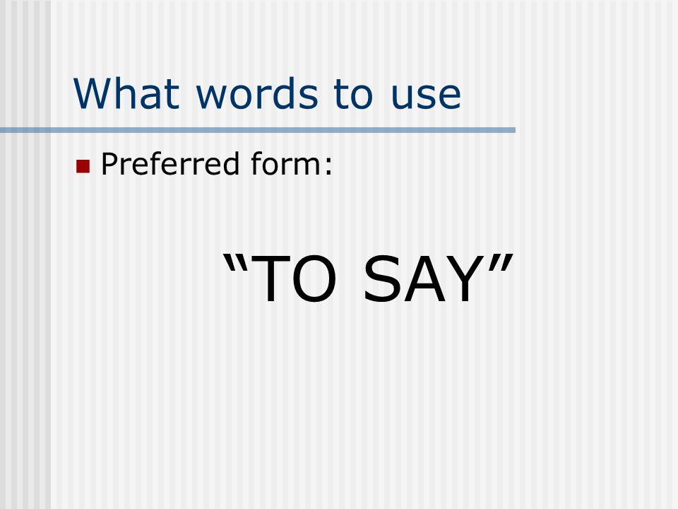 What words to use Preferred form: TO SAY