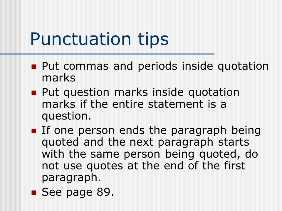 Punctuation tips Put commas and periods inside quotation marks Put question marks inside quotation marks if the entire statement is a question.
