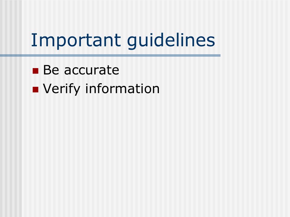 Important guidelines Be accurate Verify information
