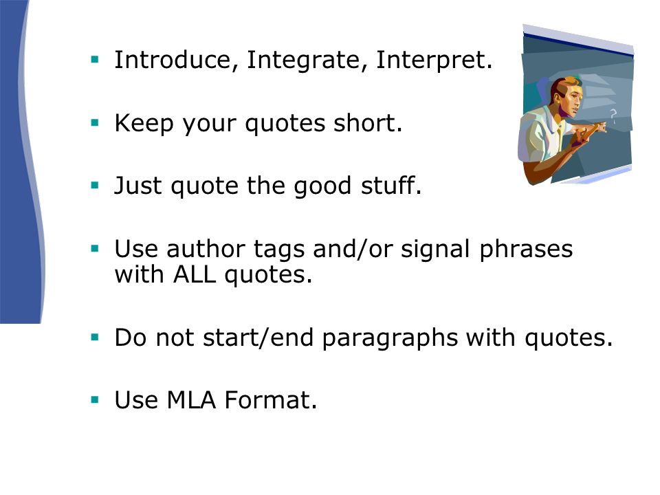  Introduce, Integrate, Interpret.  Keep your quotes short.