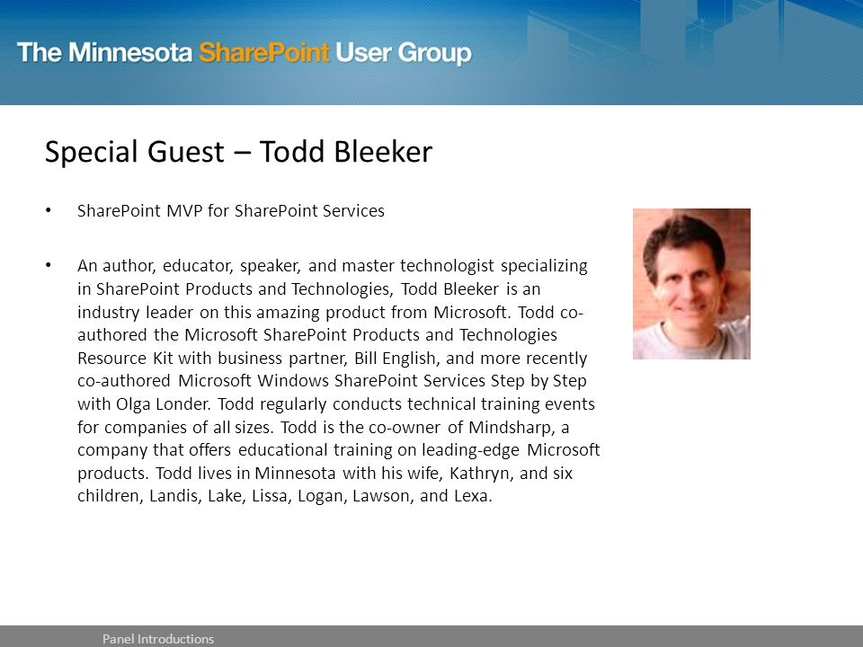 Special Guest – Todd Bleeker SharePoint MVP for SharePoint Services An author, educator, speaker, and master technologist specializing in SharePoint Products and Technologies, Todd Bleeker is an industry leader on this amazing product from Microsoft.