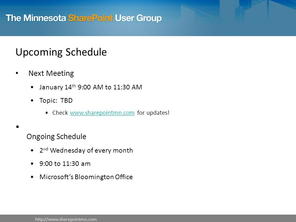 Upcoming Schedule Next Meeting January 14 th 9:00 AM to 11:30 AM Topic: TBD Check   for updates!  Ongoing Schedule 2 nd Wednesday of every month 9:00 to 11:30 am Microsoft’s Bloomington Office