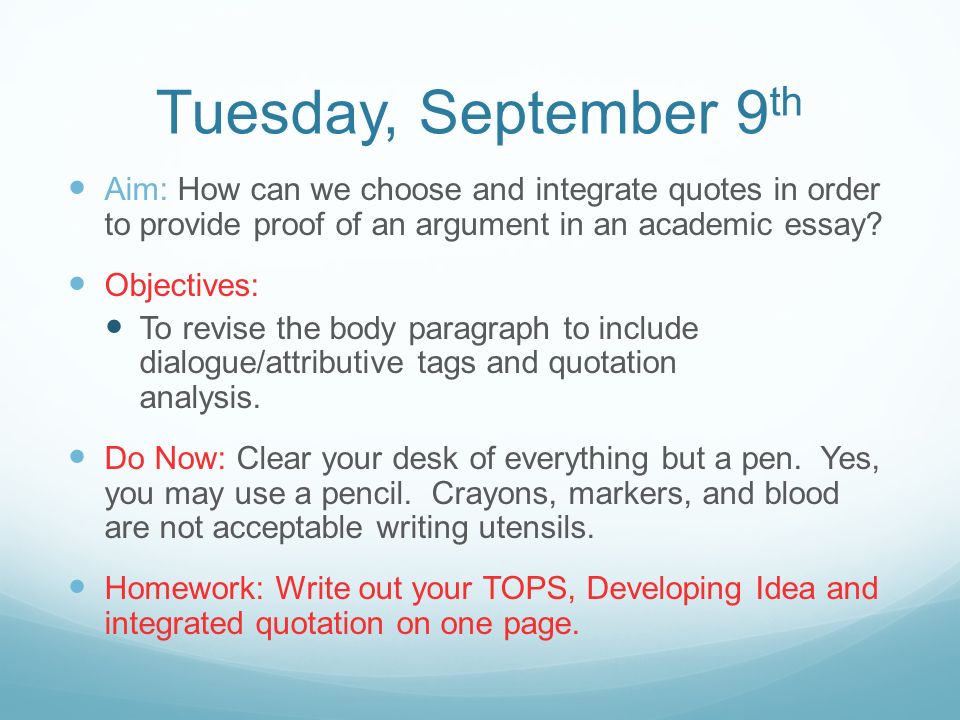 Tuesday, September 9 th Aim: How can we choose and integrate quotes in order to provide proof of an argument in an academic essay.