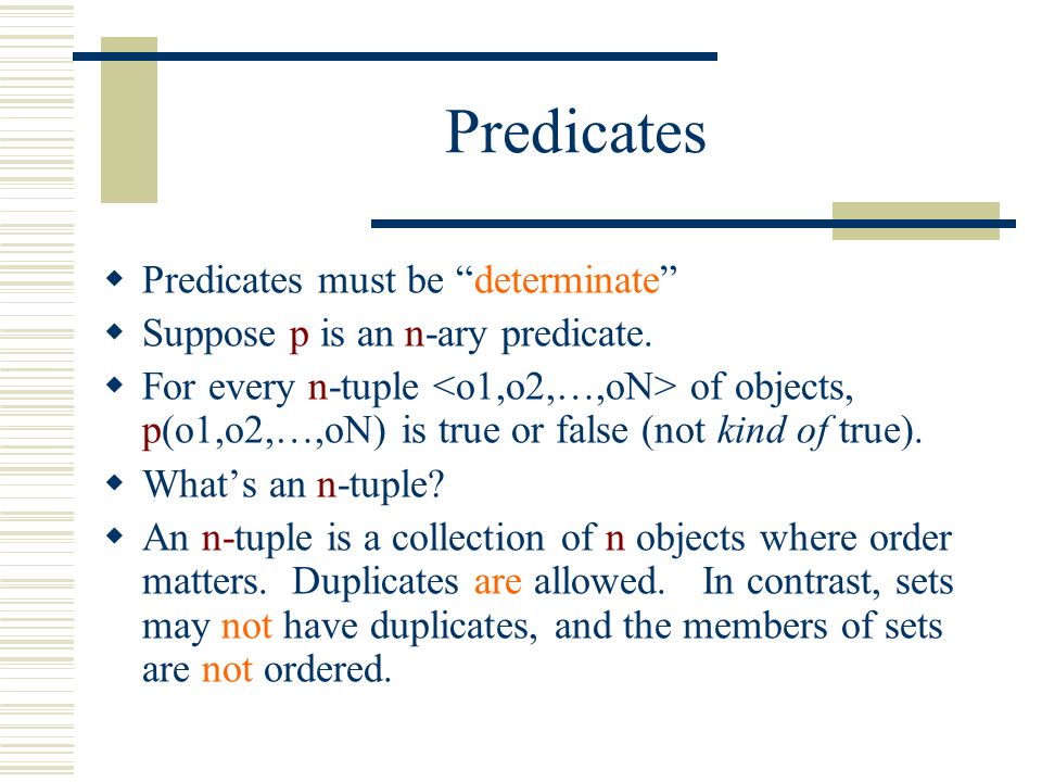 Predicates  Predicates must be determinate  Suppose p is an n-ary predicate.