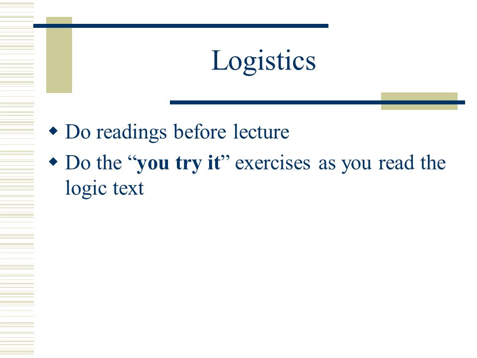 Logistics  Do readings before lecture  Do the you try it exercises as you read the logic text