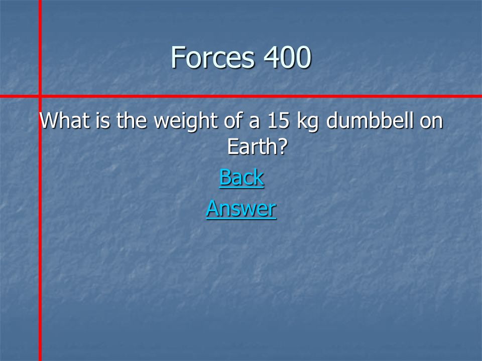 Forces 400 What is the weight of a 15 kg dumbbell on Earth Back Answer