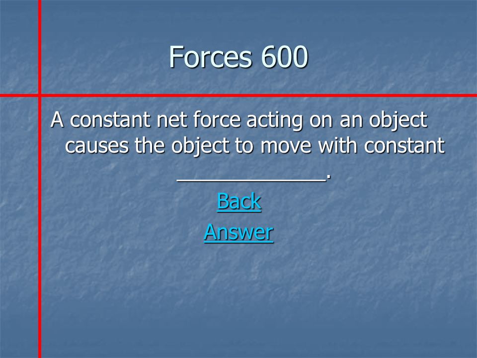 Forces 600 A constant net force acting on an object causes the object to move with constant _____________.