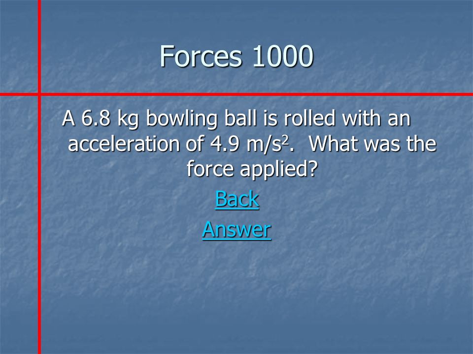 Forces 1000 A 6.8 kg bowling ball is rolled with an acceleration of 4.9 m/s 2.