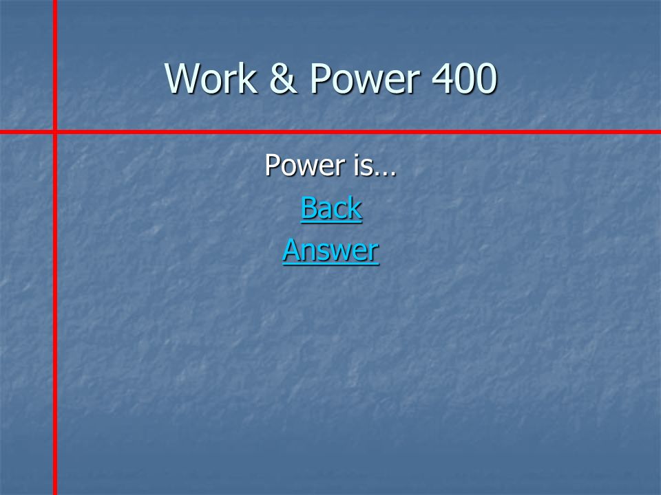 Work & Power 400 Power is… Back Answer