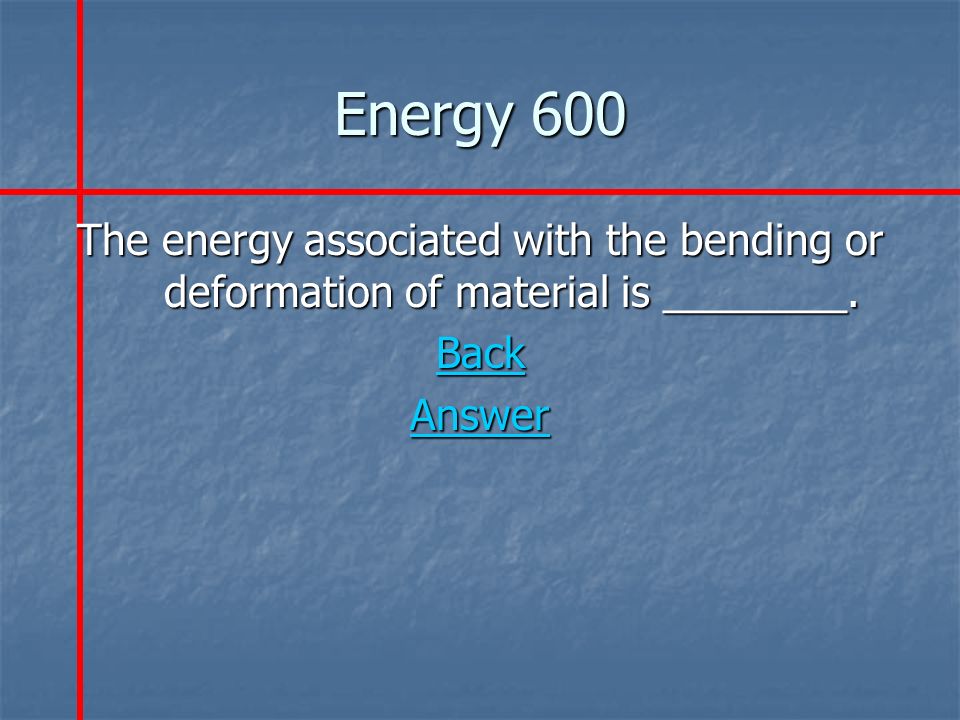 Energy 600 The energy associated with the bending or deformation of material is ________.