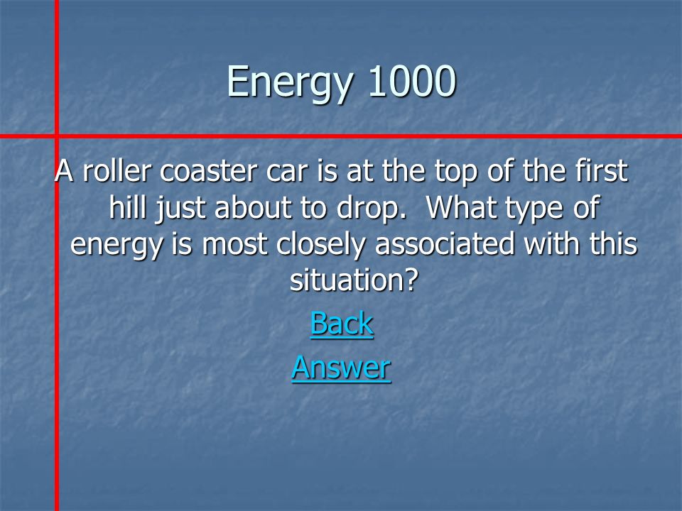 Energy 1000 A roller coaster car is at the top of the first hill just about to drop.