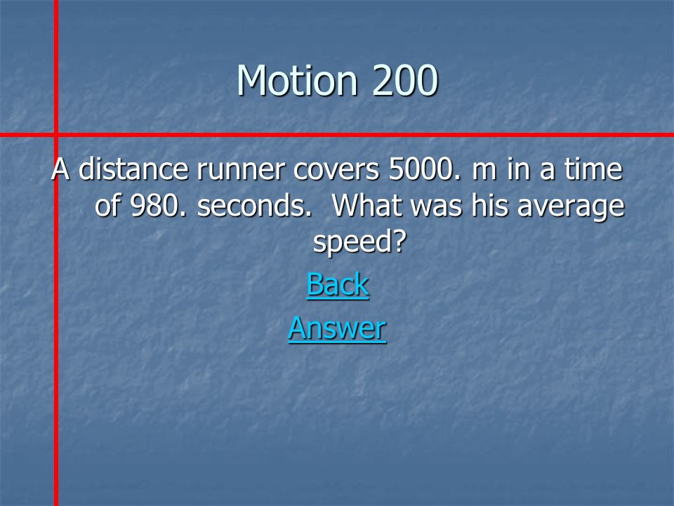 Motion 200 A distance runner covers m in a time of 980.