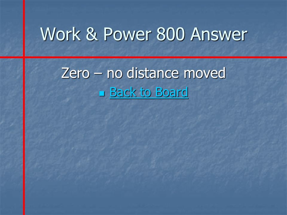 Work & Power 800 Answer Zero – no distance moved Back to Board Back to Board Back to Board Back to Board
