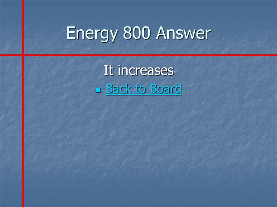 Energy 800 Answer It increases Back to Board Back to Board Back to Board Back to Board