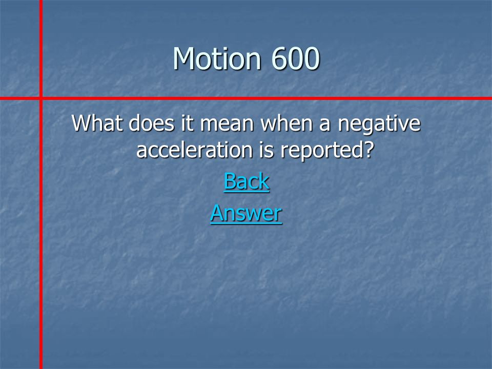 Motion 600 What does it mean when a negative acceleration is reported Back Answer