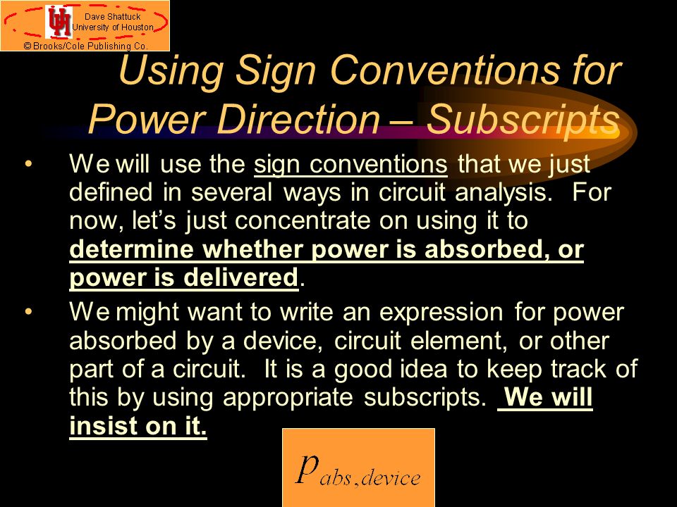 Using Sign Conventions for Power Direction – Subscripts We will use the sign conventions that we just defined in several ways in circuit analysis.