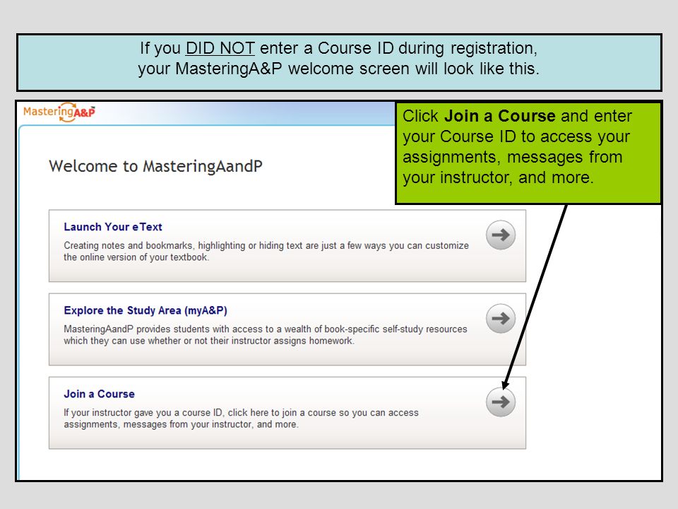 If you DID NOT enter a Course ID during registration, your MasteringA&P welcome screen will look like this.