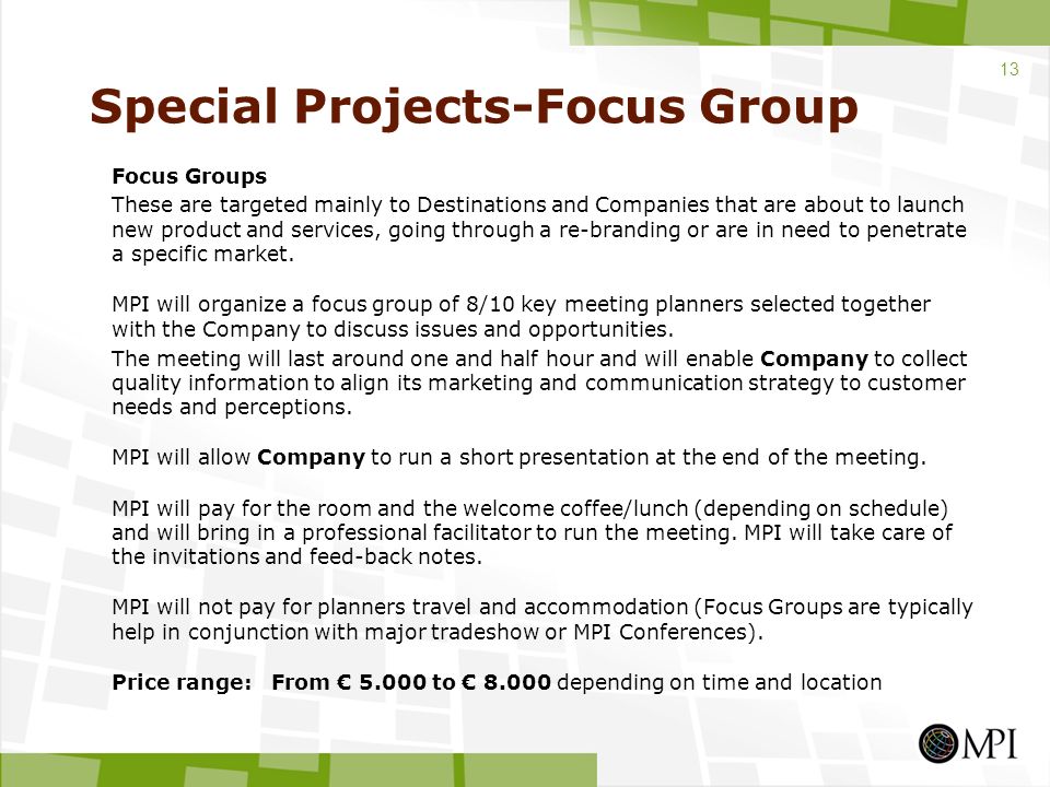 Special Projects-Focus Group Focus Groups These are targeted mainly to Destinations and Companies that are about to launch new product and services, going through a re-branding or are in need to penetrate a specific market.