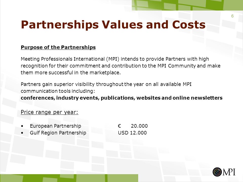 Partnerships Values and Costs Purpose of the Partnerships Meeting Professionals International (MPI) intends to provide Partners with high recognition for their commitment and contribution to the MPI Community and make them more successful in the marketplace.