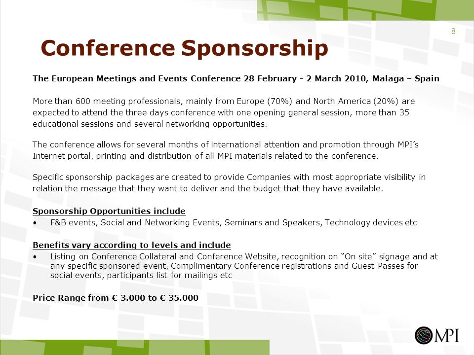 Conference Sponsorship The European Meetings and Events Conference 28 February - 2 March 2010, Malaga – Spain More than 600 meeting professionals, mainly from Europe (70%) and North America (20%) are expected to attend the three days conference with one opening general session, more than 35 educational sessions and several networking opportunities.