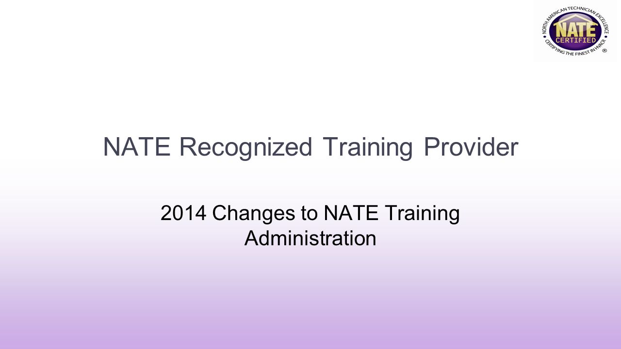 NATE Recognized Training Provider 2014 Changes to NATE Training Administration