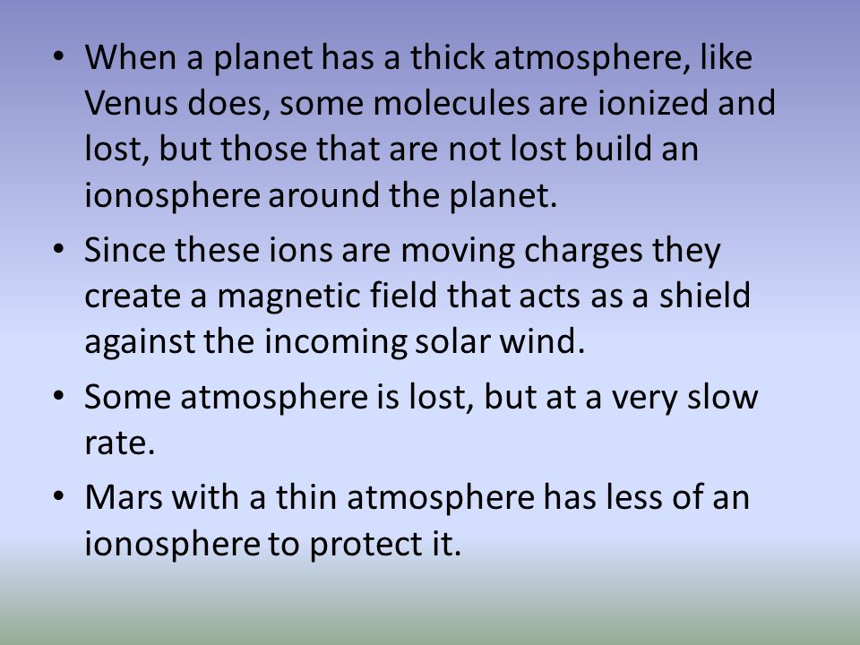 When a planet has a thick atmosphere, like Venus does, some molecules are ionized and lost, but those that are not lost build an ionosphere around the planet.