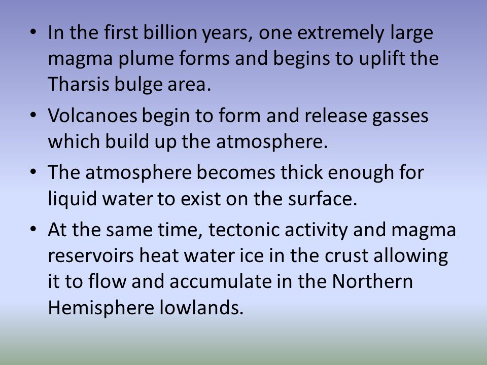 In the first billion years, one extremely large magma plume forms and begins to uplift the Tharsis bulge area.
