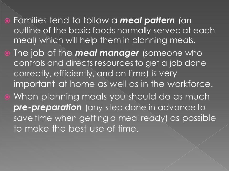  Families tend to follow a meal pattern (an outline of the basic foods normally served at each meal) which will help them in planning meals.