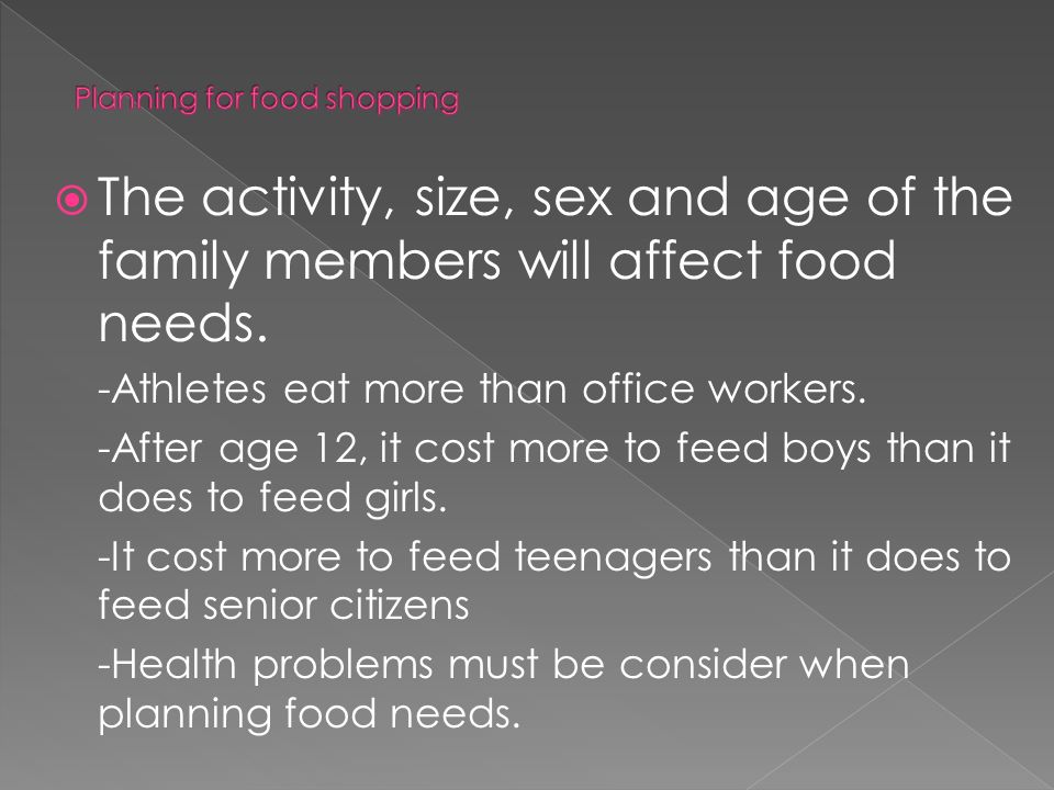  The activity, size, sex and age of the family members will affect food needs.