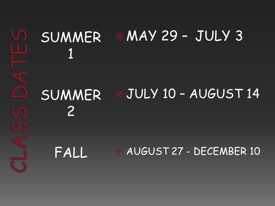 SUMMER 1 SUMMER 2 FALL  MAY 29 – JULY 3  JULY 10 – AUGUST 14  AUGUST 27 - DECEMBER 10