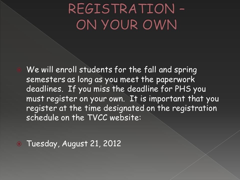  We will enroll students for the fall and spring semesters as long as you meet the paperwork deadlines.