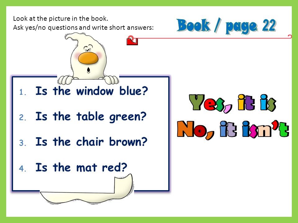 Look at the picture in the book. Ask yes/no questions and write short answers: 1.