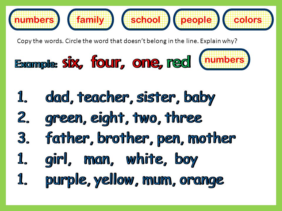numberscolorsschoolpeoplefamily Copy the words. Circle the word that doesn’t belong in the line.