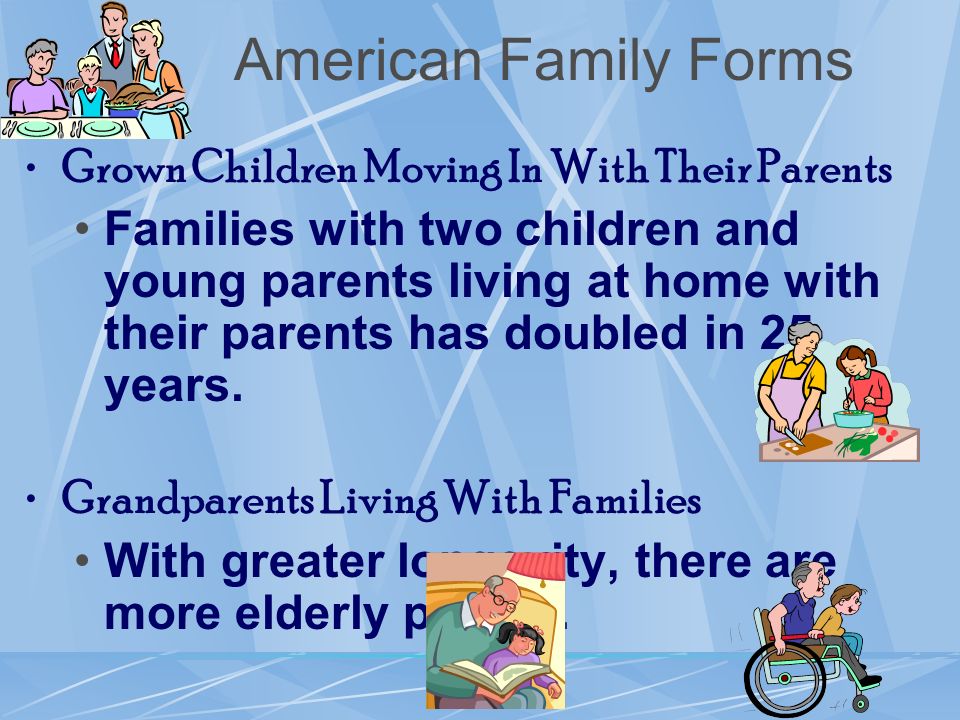 American Family Forms Grown Children Moving In With Their Parents Families with two children and young parents living at home with their parents has doubled in 25 years.