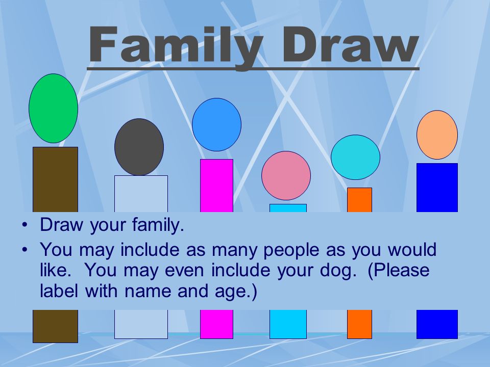 Family Draw Draw your family. You may include as many people as you would like.