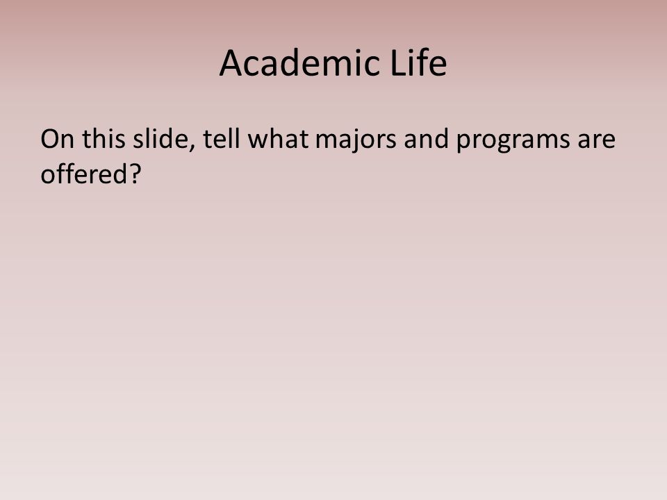 Academic Life On this slide, tell what majors and programs are offered