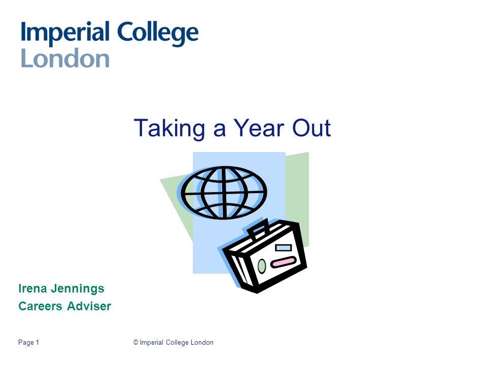 © Imperial College LondonPage 1 Taking a Year Out Irena Jennings Careers Adviser