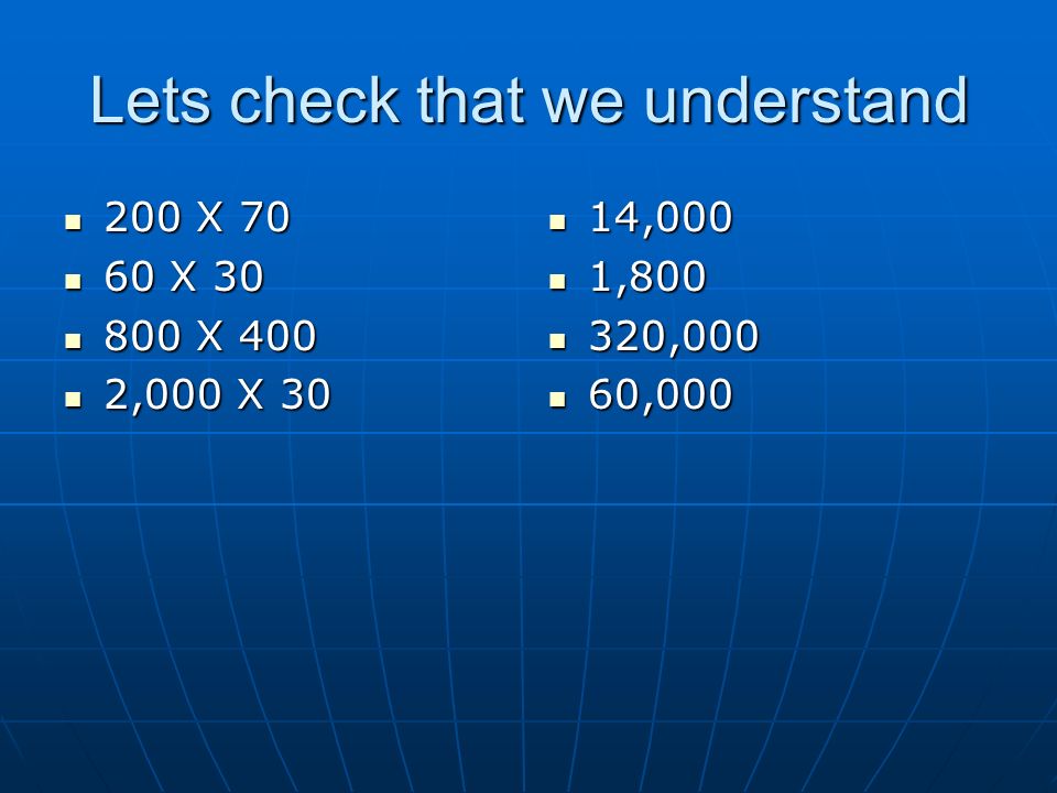 Lets check that we understand 200 X X X 400 2,000 X 30 14,000 1, ,000 60,000