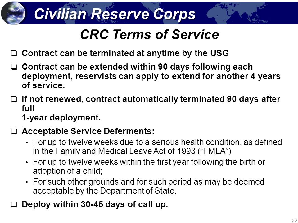 22 CRC Terms of Service  Contract can be terminated at anytime by the USG  Contract can be extended within 90 days following each deployment, reservists can apply to extend for another 4 years of service.