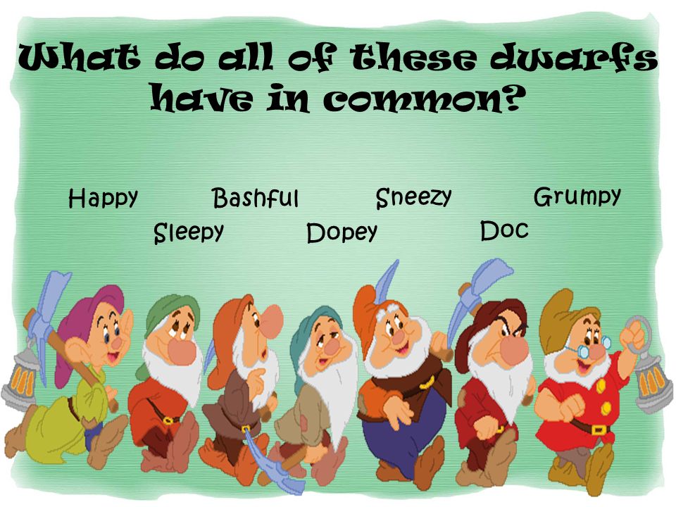 HappyBashful Sleepy Dopey Doc Grumpy Sneezy What do all of these dwarfs have in common
