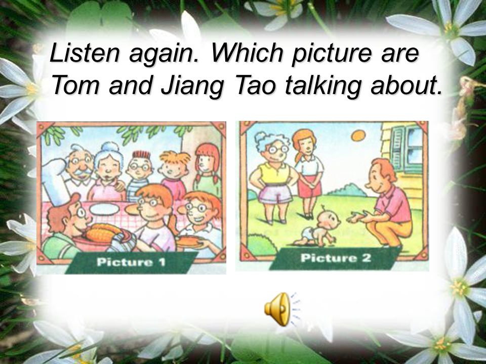 Listen again. Which picture are Tom and Jiang Tao talking about.