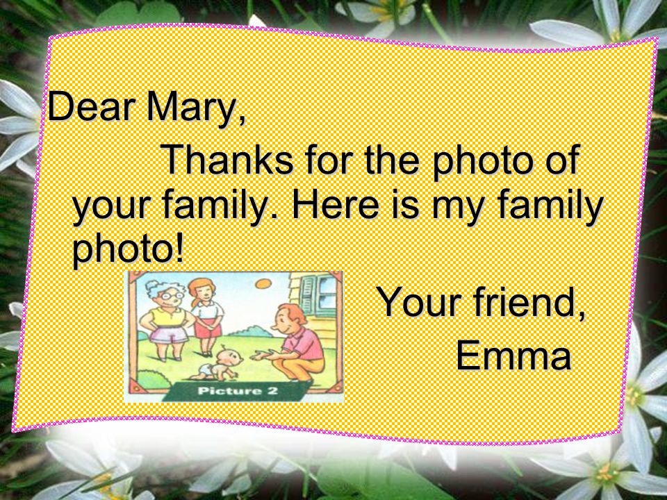 Dear Mary, Thanks for the photo of your family. Here is my family photo! Your friend, Emma