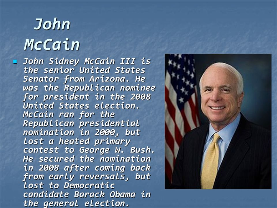 John McCain John Sidney McCain III is the senior United States Senator from Arizona.