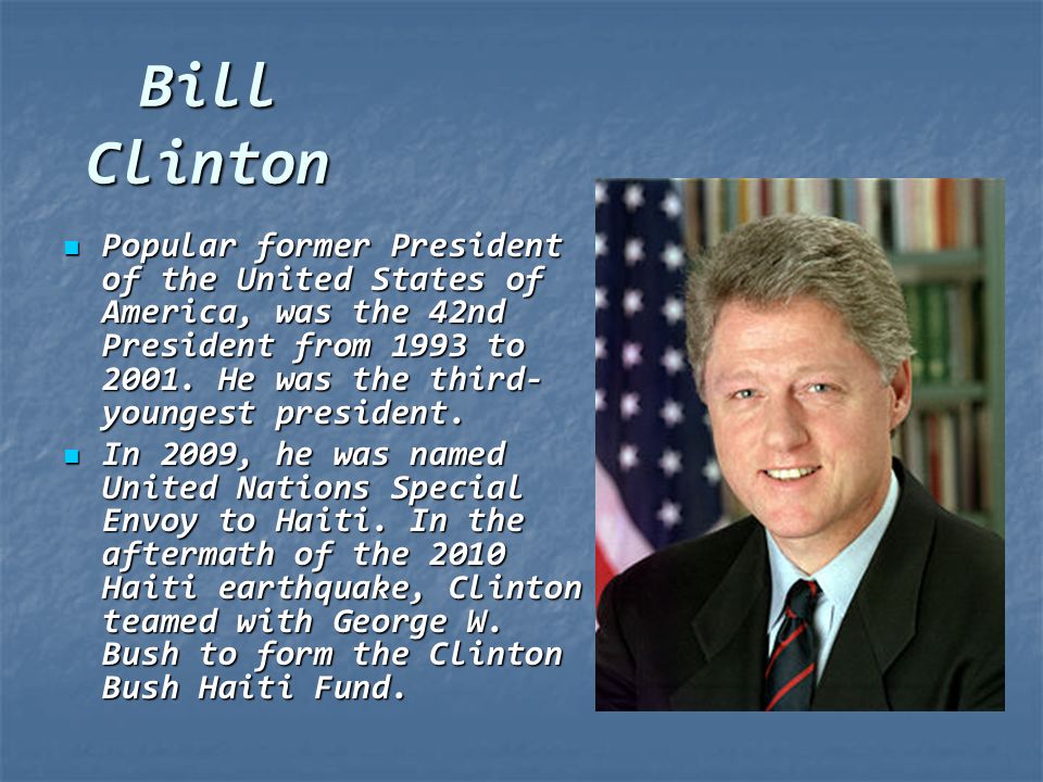 Bill Clinton Popular former President of the United States of America, was the 42nd President from 1993 to 2001.