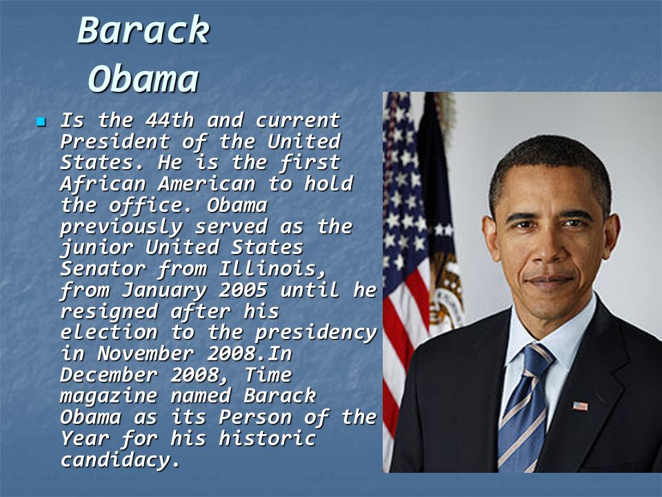 Barack Obama Is the 44th and current President of the United States.