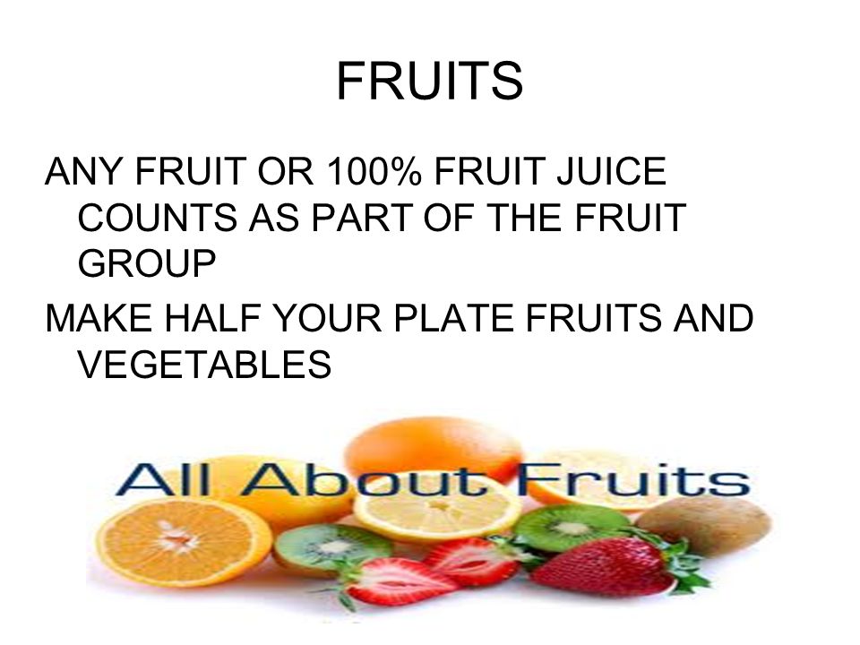 FRUITS ANY FRUIT OR 100% FRUIT JUICE COUNTS AS PART OF THE FRUIT GROUP MAKE HALF YOUR PLATE FRUITS AND VEGETABLES