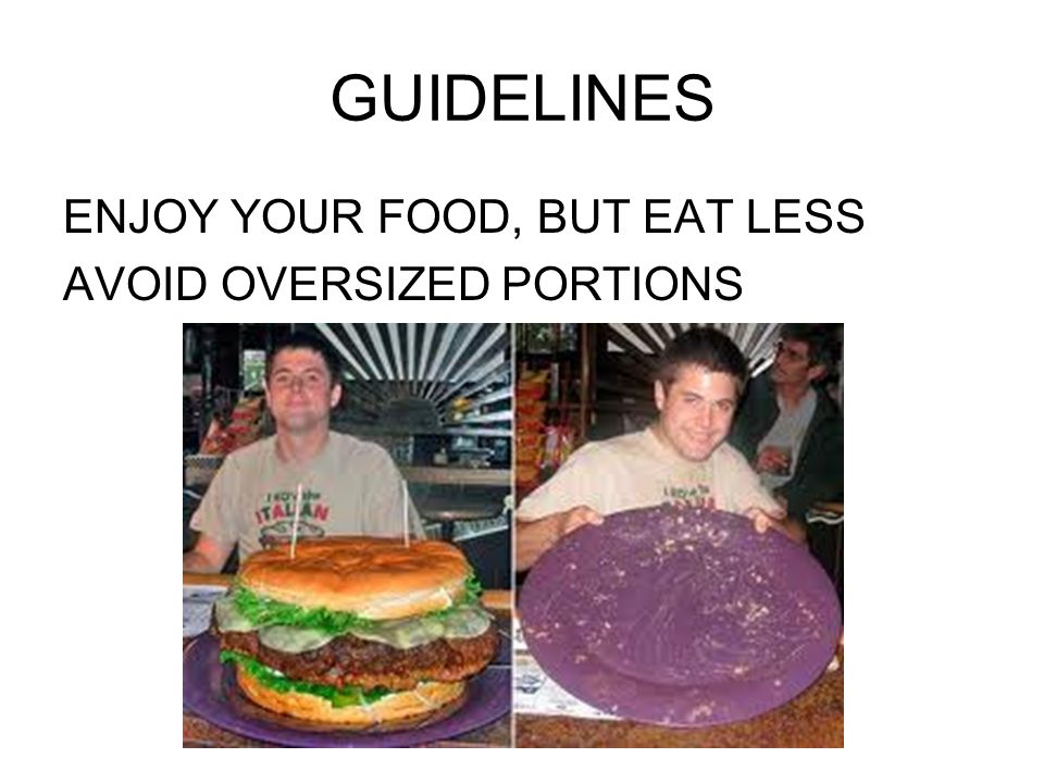GUIDELINES ENJOY YOUR FOOD, BUT EAT LESS AVOID OVERSIZED PORTIONS