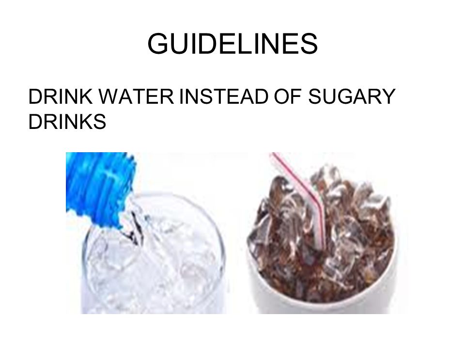 GUIDELINES DRINK WATER INSTEAD OF SUGARY DRINKS